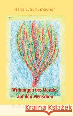 Wirkungen des Mondes auf den Menschen: Rhythmen im Lebendigen Schumacher, Hans E. 9783844871623