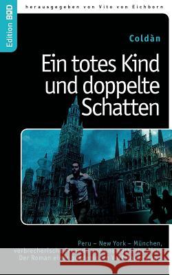 Ein totes Kind und doppelte Schatten: Peru - New York - München, verbrecherische Freunde und unersättliche Gier: Der Roman einer gnadenlosen Verfolgun Coldàn 9783844872804 Books on Demand