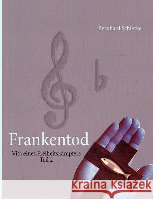Frankentod: Vita eines Freiheitskämpfers Teil 2 Schierke, Bernhard 9783844883664 Books on Demand