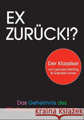 Ex zurück!?: Das Geheimnis des Wiederzusammenkommens Kehling, Leonard 9783844889345 Books on Demand