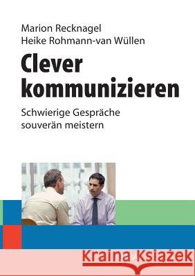 Clever kommunizieren: Schwierige Gespräche souverän meistern Recknagel, Marion 9783844889383 Books on Demand