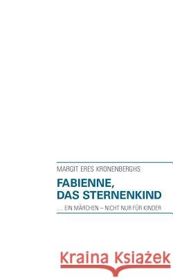 Fabienne, das Sternenkind: ... ein Märchen - nicht nur für Kinder Kronenberghs, Margit Eres 9783844893335 Books on Demand
