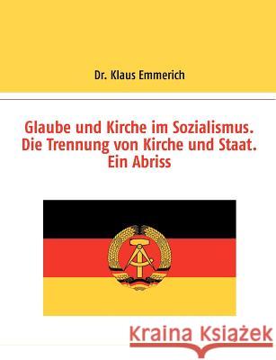 Glaube und Kirche im Sozialismus. Die Trennung von Kirche und Staat. Ein Abriss Klaus Emmerich 9783844895780