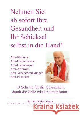 Nehmen Sie ab sofort Ihre Gesundheit und Ihr Schicksal selbst in die Hand! Band II: 13 Schritte: Anti-Rheuma, Anti-Osteoporose / Osteomalazie / Arthro Mauch, Walter 9783844896923 Books on Demand