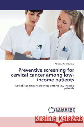 Preventive screening for cervical cancer among low-income patients Owusu, Adobea Yaa 9783845400099