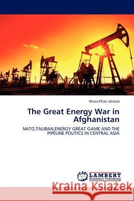 The Great Energy War in Afghanistan Musa Khan Jalalzai 9783845400204 LAP Lambert Academic Publishing