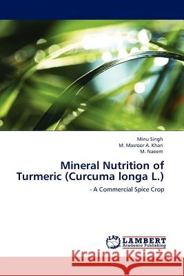Mineral Nutrition of Turmeric (Curcuma longa L.) Minu Singh, M Masroor a Khan, M Naeem 9783845400211 LAP Lambert Academic Publishing