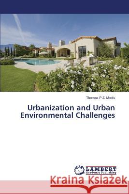 Urbanization and Urban Environmental Challenges Mpofu Thomas P. Z. 9783845400334 LAP Lambert Academic Publishing
