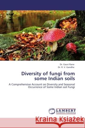 Diversity of fungi from some Indian soils Rane, Gauri, Gandhe, R. V. 9783845401218 LAP Lambert Academic Publishing