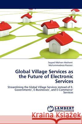 Global Village Services as the Future of Electronic Services Seyyed Mohsen Hashemi, Mohammadreza Razzazi 9783845401430 LAP Lambert Academic Publishing