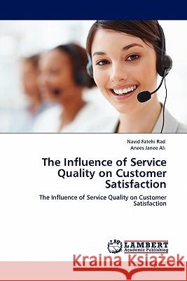 The Influence of Service Quality on Customer Satisfaction Navid Fatehi Rad, Anees Janee Ali 9783845401799