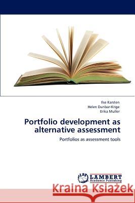 Portfolio development as alternative assessment Ilse Karsten, Helen Dunbar-Krige, Erika Muller 9783845401942 LAP Lambert Academic Publishing