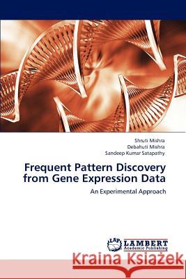 Frequent Pattern Discovery from Gene Expression Data Shruti Mishra Debahuti Mishra Sandeep Kumar Satapathy 9783845402550