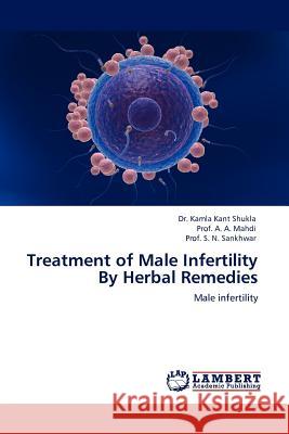 Treatment of Male Infertility by Herbal Remedies Dr Kamla Kant Shukla, Prof Mahdi, Prof Sankhwar 9783845402659
