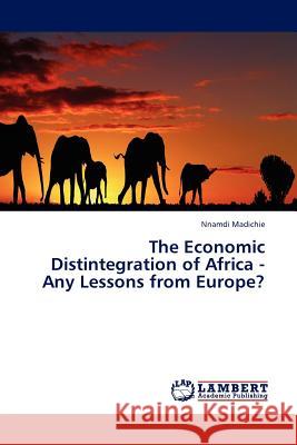The Economic Distintegration of Africa - Any Lessons from Europe? Nnamdi Madichie 9783845403120