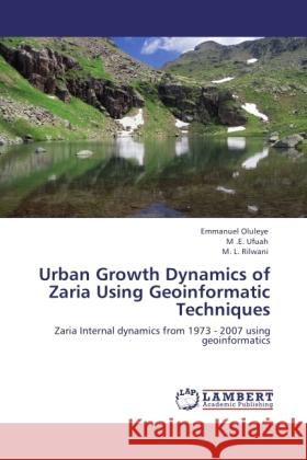 Urban Growth Dynamics of Zaria Using Geoinformatic Techniques Oluleye, Emmanuel, Ufuah, M .E., Rilwani, M. L. 9783845403281 LAP Lambert Academic Publishing