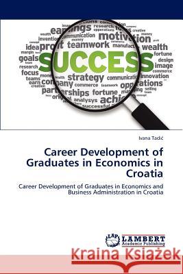 Career Development of Graduates in Economics in Croatia Ivana Tadi 9783845403342 LAP Lambert Academic Publishing