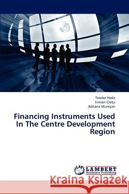 Financing Instruments Used in the Centre Development Region Hada Teodor, Cre U Simion, Mure an Adriana 9783845403472