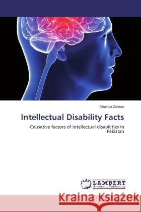 Intellectual Disability Facts : Causative factors of intellectual disabilities in Pakistan Zaman, Monica 9783845404219 LAP Lambert Academic Publishing