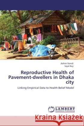 Reproductive Health of Pavement-dwellers in Dhaka city Nandi, Ashim, Roy, Sajal 9783845404721 LAP Lambert Academic Publishing