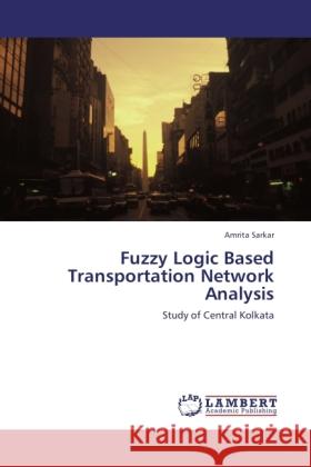 Fuzzy Logic Based Transportation Network Analysis Sarkar, Amrita 9783845404882