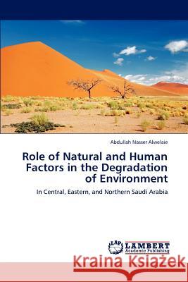 Role of Natural and Human Factors in the Degradation of Environment Abdullah Nasser Alwelaie 9783845404974 LAP Lambert Academic Publishing