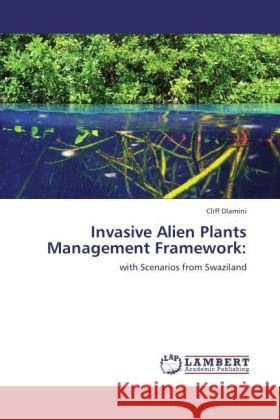 Invasive Alien Plants Management Framework: Dlamini, Cliff 9783845406817