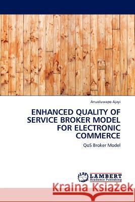 Enhanced Quality of Service Broker Model for Electronic Commerce  9783845406886 LAP Lambert Academic Publishing AG & Co KG