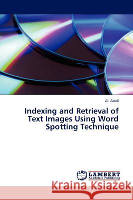 Indexing and Retrieval of Text Images Using Word Spotting Technique Ali Abidi 9783845407098 LAP Lambert Academic Publishing