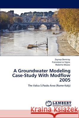 A Groundwater Modeling Case-Study With Modflow 2005 Zeynep Demiray, Francesco La Vigna, Roberto Mazza 9783845407203 LAP Lambert Academic Publishing