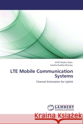 LTE Mobile Communication Systems Alam, ATM Shafiul, Dudley-Mcevoy, Sandra 9783845408767