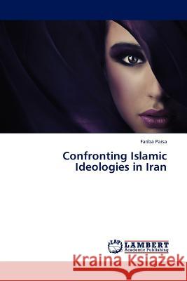 Confronting Islamic Ideologies in Iran Fariba Parsa 9783845408880