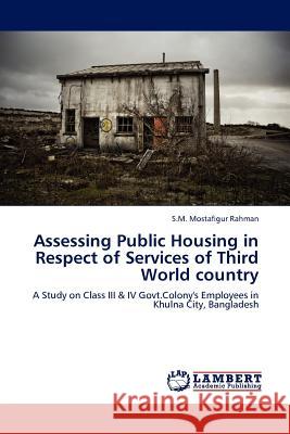 Assessing Public Housing in Respect of Services of Third World Country S M Mostafigur Rahman 9783845408934 LAP Lambert Academic Publishing