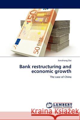 Bank Restructuring and Economic Growth Jianzhong Dai 9783845409054