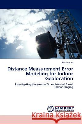 Distance Measurement Error Modeling for Indoor Geolocation Bardia Alavi 9783845409436