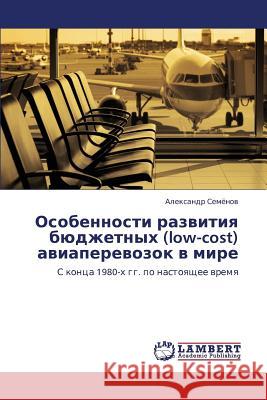 Osobennosti Razvitiya Byudzhetnykh (Low-Cost) Aviaperevozok V Mire Semyenov Aleksandr 9783845409504 LAP Lambert Academic Publishing