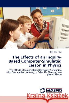 The Effects of an Inquiry-Based Computer-Simulated Lesson in Physics Nyet Moi Siew 9783845410579 LAP Lambert Academic Publishing