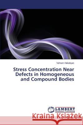 Stress Concentration Near Defects in Homogeneous and Compound Bodies Vahram Hakobyan 9783845410715 LAP Lambert Academic Publishing