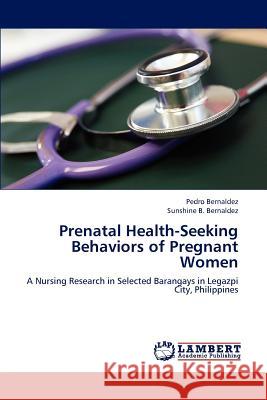 Prenatal Health-Seeking Behaviors of Pregnant Women Bernaldez Pedro 9783845411316 LAP Lambert Academic Publishing