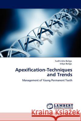 Apexification-Techniques and Trends SUDHINDRA Baliga, Vidya Baliga 9783845411941