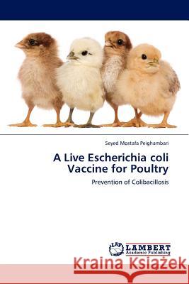 A Live Escherichia coli Vaccine for Poultry Seyed Mostafa Peighambari 9783845412757 LAP Lambert Academic Publishing