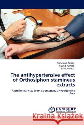 The antihypertensive effect of Orthosiphon stamineus extracts Azizan, Nurul Alia 9783845413044 LAP Lambert Academic Publishing AG & Co KG