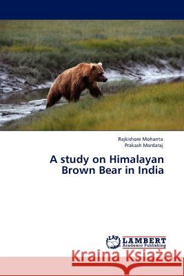 A study on Himalayan Brown Bear in India Rajkishore Mohanta, Prakash Mardaraj 9783845413174 LAP Lambert Academic Publishing