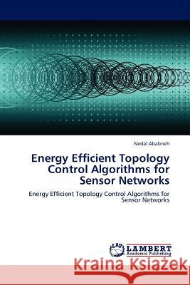 Energy Efficient Topology Control Algorithms for Sensor Networks Nedal Ababneh 9783845414102