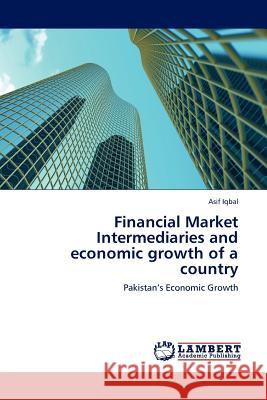 Financial Market Intermediaries and Economic Growth of a Country Asif Iqbal 9783845414256