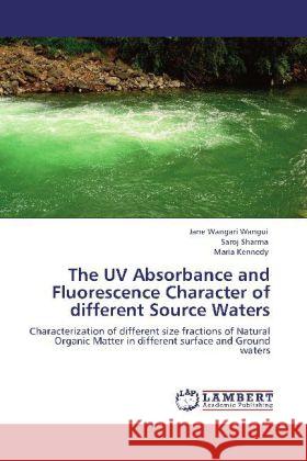 The UV Absorbance and Fluorescence Character of different Source Waters Wangui, Jane Wangari, Sharma, Saroj, Kennedy, Maria 9783845414423