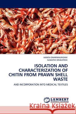 Isolation and Characterization of Chitin from Prawn Shell Waste Hamsa Dharmalingam, Sumathi Venkatesh 9783845414669