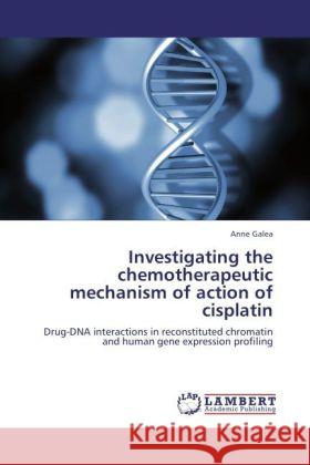 Investigating the chemotherapeutic mechanism of action of cisplatin Galea, Anne 9783845415185 LAP Lambert Academic Publishing