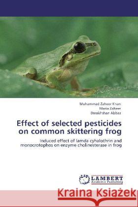 Effect of selected pesticides on common skittering frog Dr Muhammad Zaheer Khan, Maria Zaheer, Darakhshan Abbas 9783845415611