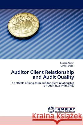 Auditor Client Relationship and Audit Quality Suhaib Aamir, Umar Farooq 9783845415666 LAP Lambert Academic Publishing